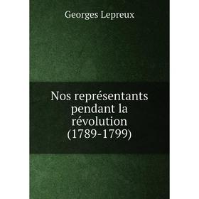 

Книга Nos représentants pendant la révolution (1789-1799)