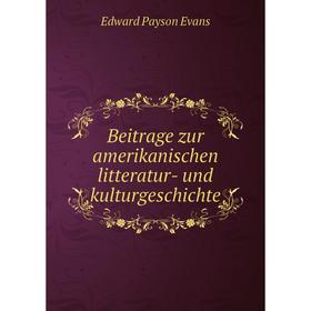 

Книга Beitrage zur amerikanischen litteratur-und kulturgeschichte. Edward Payson Evans