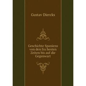 

Книга Geschichte Spaniens von den frühesten Zeiten bis auf die Gegenwart. Gustav Diercks