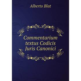 

Книга Commentarium textus Codicis Juris CaNonici. Alberto Blat