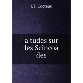 

Книга Atudes sur les Scincoa des. J. T. Cocteau