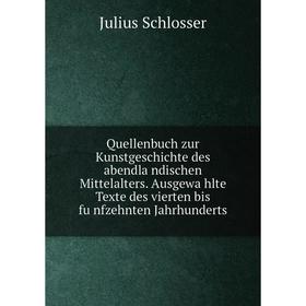 

Книга Quellenbuch zur Kunstgeschichte des abendländischen Mittelalters. Ausgewählte Texte des vierten bis fünfzehnten Jahrhunderts. Julius Schlosse