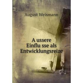 

Книга Äussere Einflüsse als Entwicklungsreize. August Weismann