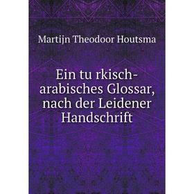 

Книга Ein türkisch-arabisches Glossar, nach der Leidener Handschrift. Martijn Theodoor Houtsma