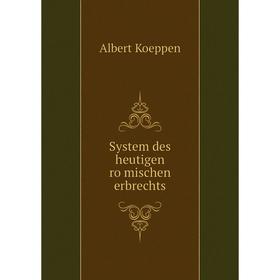 

Книга System des heutigen römischen erbrechts. Albert Koeppen