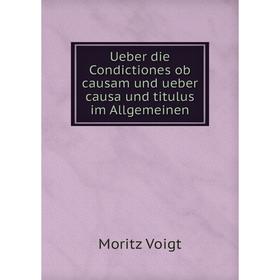 

Книга Ueber die Condictiones ob causam und ueber causa und titulus im Allgemeinen. Moritz Voigt