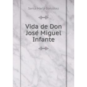 

Книга Vida de Don José Miguel Infante. Santa María González