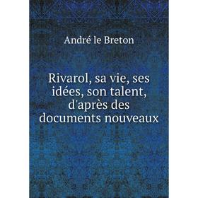 

Книга Rivarol, sa vie, ses idées, son talent, d'après des documents nouveaux. André le Breton