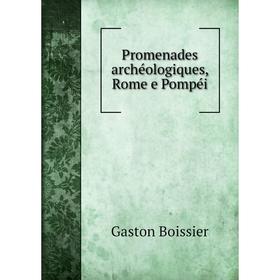 

Книга Promenades archéologiques, Rome e Pompéi. Gaston Boissier