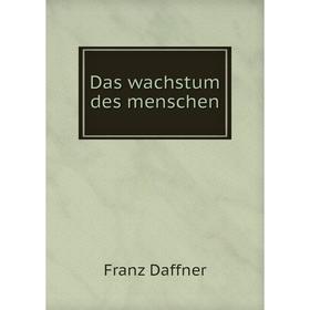 

Книга Das wachstum des menschen. Franz Daffner