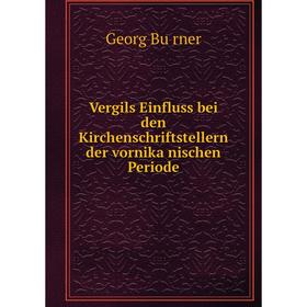 

Книга Vergils Einfluss bei den Kirchenschriftstellern der vornikänischen Periode. Georg Bürner