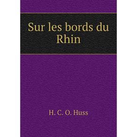 

Книга Sur les bords du Rhin. H. C. O. Huss