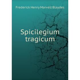 

Книга Spicilegium tragicum. Frederick Henry Marvell Blaydes