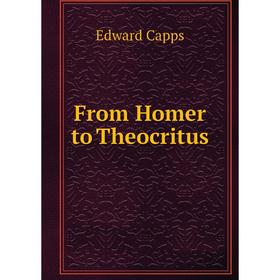 

Книга From Homer to Theocritus. Edward Capps