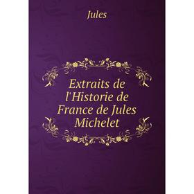

Книга Extraits de l'Historie de France de Jules Michelet. Jules