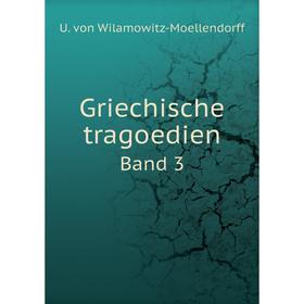 

Книга Griechische tragoedien Band 3. U. von Wilamowitz-Moellendorff