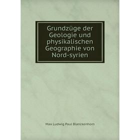 

Книга Grundzüge der Geologie und physikalischen Geographie von Nord-syrien. Max Ludwig Paul Blanckenhorn