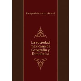 

Книга La sociedad mexicana de Geografía y Estadística