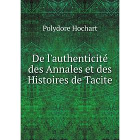 

Книга De l'authenticité des Annales et des Histoires de Tacite. Polydore Hochart