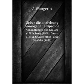

Книга Ueber die anziehung homogener ellipsoideAbhandlungen von Laplace (1782), Ivory (1809), Gauss (1813), Chasles (1838) und Dirichlet (1839). A. Wan
