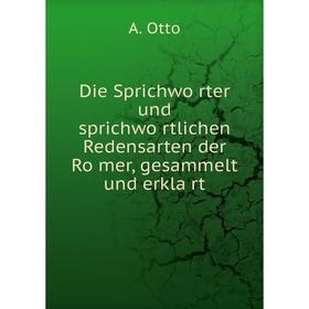 

Книга Die Sprichwörter und sprichwörtlichen Redensarten der Römer, gesammelt und erklärt. A. Otto