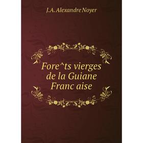 

Книга Forêts vierges de la Guiane Française. J. A. Alexandre Noyer
