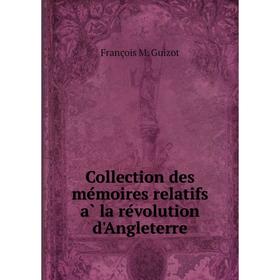 

Книга Collection des mémoires relatifs à la révolution d'Angleterre. M. Guizot