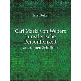 

Книга Carl Maria von Webers künstlerische Persönlichkeitaus seinen Schriften. Ernst Reiter