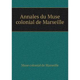 

Книга Annales du Muse colonial de Marseille. Muse colonial de Marseille