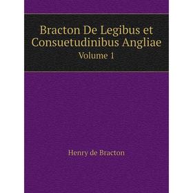 

Книга Bracton De Legibus et Consuetudinibus Angliae. Volume 1. Henry de Bracton