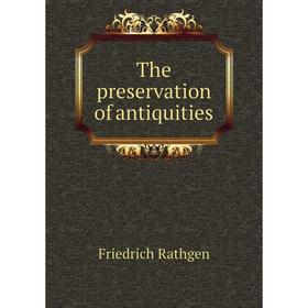 

Книга The preservation of antiquities. Friedrich Rathgen