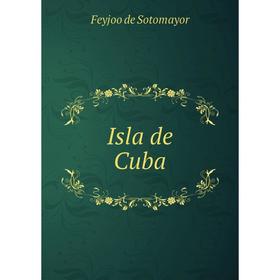 

Книга Isla de Cuba. Feyjoo de Sotomayor