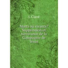 

Книга Morts ou vivants Suppression et survivance de la Compagnie de Jésus