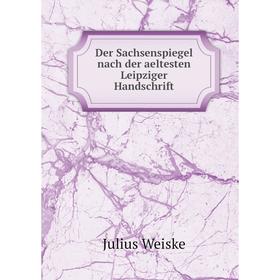 

Книга Der Sachsenspiegel nach der aeltesten Leipziger Handschrift. Julius Weiske