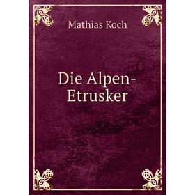 

Книга Die Alpen-Etrusker. Mathias Koch