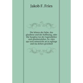 

Книга Die lehren der liebe, des glaubens und der hoffnung, oder Die hauptsätze der tugendlehre und glaubenslehre, für den spätern unterricht an