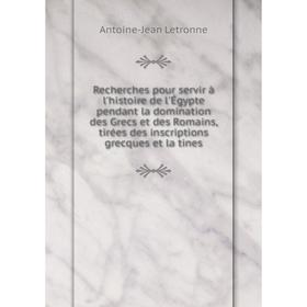 

Книга Recherches pour servir à l'histoire de l'Égypte pendant la domination des Grecs et des Romains, tirées des inscriptions grecques et la tines