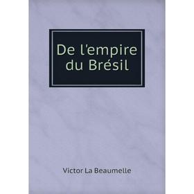 

Книга De l'empire du Brésil. Victor La Beaumelle