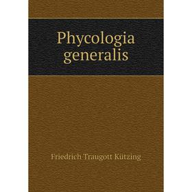 

Книга Phycologia generalis. Friedrich Traugott Kützing