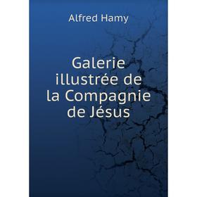 

Книга Galerie illustrée de la Compagnie de Jésus. Alfred Hamy