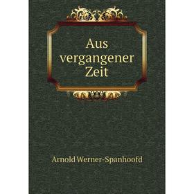 

Книга Aus vergangener Zeit. Arnold Werner-Spanhoofd