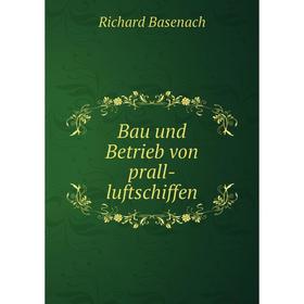 

Книга Bau und Betrieb von prall-luftschiffen. Richard Basenach