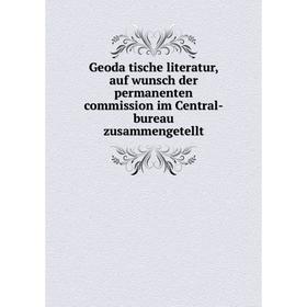 

Книга Geodätische literatur, auf wunsch der permanenten commission im Central-bureau zusammengetellt