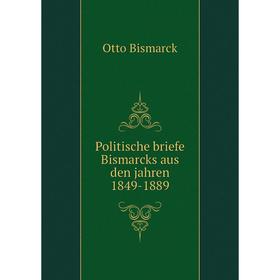 

Книга Politische briefe Bismarcks aus den jahren 1849-1889. Otto Bismarck