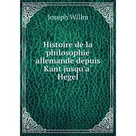 

Книга Histoire de la philosophie allemande depuis Kant jusqu'à Hegel. Joseph Willm