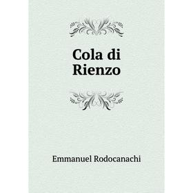 

Книга Cola di Rienzo. Emmanuel Rodocanachi