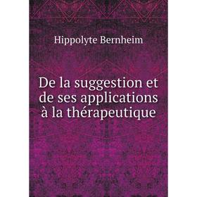 

Книга De la suggestion et de ses applications à la thérapeutique. Hippolyte Bernheim