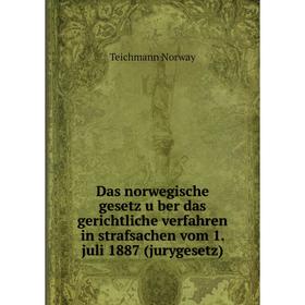 

Книга Das norwegische gesetz über das gerichtliche verfahren in strafsachen vom 1. juli 1887 (jurygesetz). Teichmann Norway