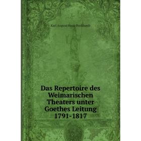 

Книга Das Repertoire des Weimarischen Theaters unter Goethes Leitung 1791-1817. Karl August Hugo Burkhardt