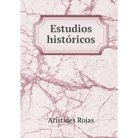 

Книга Estudios históricos. Arístides Rojas